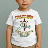 Fully Vaccinated By The Blood Of Jesus Getting A Booster Shot Every Sunday Toddler T-Shirt