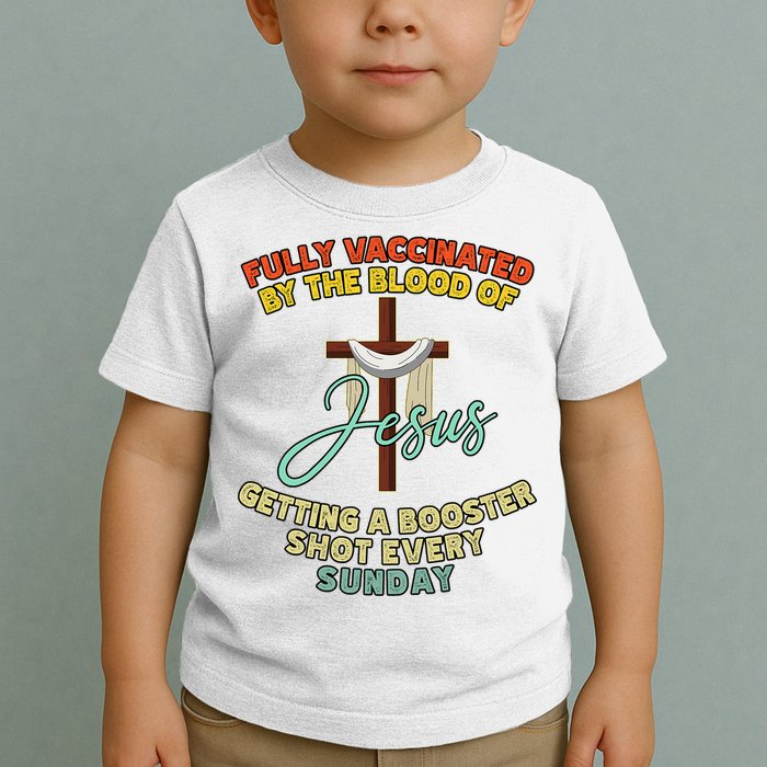 Fully Vaccinated By The Blood Of Jesus Getting A Booster Shot Every Sunday Toddler T-Shirt