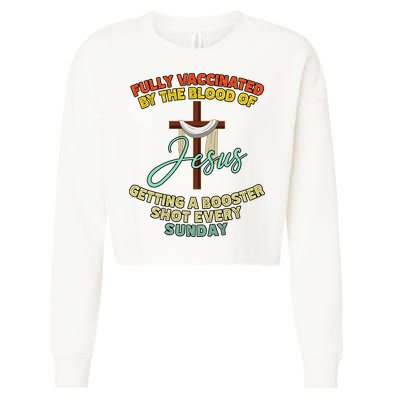 Fully Vaccinated By The Blood Of Jesus Getting A Booster Shot Every Sunday Cropped Pullover Crew