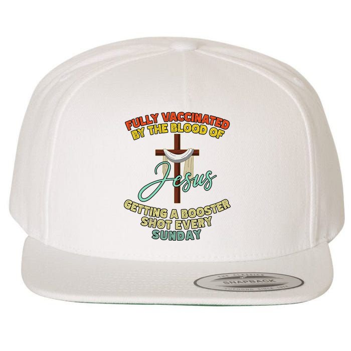 Fully Vaccinated By The Blood Of Jesus Getting A Booster Shot Every Sunday Wool Snapback Cap