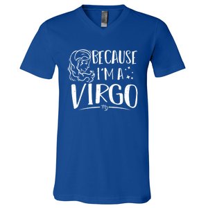 Funny Virgo: Because Im A Virgo Astrology Funny Gift V-Neck T-Shirt