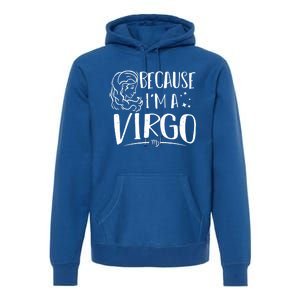 Funny Virgo: Because Im A Virgo Astrology Funny Gift Premium Hoodie