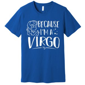 Funny Virgo: Because Im A Virgo Astrology Funny Gift Premium T-Shirt