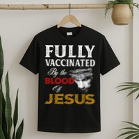 Fully Vaccinated By The Blood Of Jesus TShirt T-Shirt