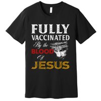 Fully Vaccinated By The Blood Of Jesus TShirt Premium T-Shirt