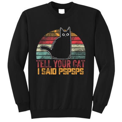 Funny Vintage Cat Tell Your Cat I Said Pspsps Tall Sweatshirt