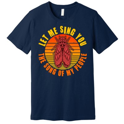 Funny Vintage Cicada Let Me Sing You The Song Of My People Premium T-Shirt