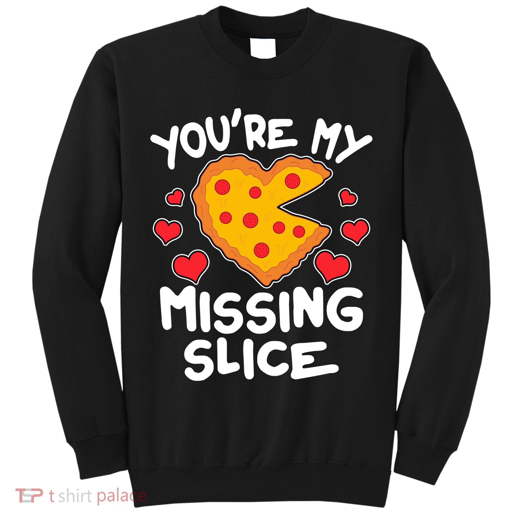 Funny Valentine's Day You're My Missing Slice Heart Pizza Tall Sweatshirt