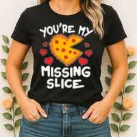 Funny Valentine's Day You're My Missing Slice Heart Pizza Womens T-Shirt