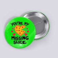 Funny Valentine's Day You're My Missing Slice Heart Pizza Button