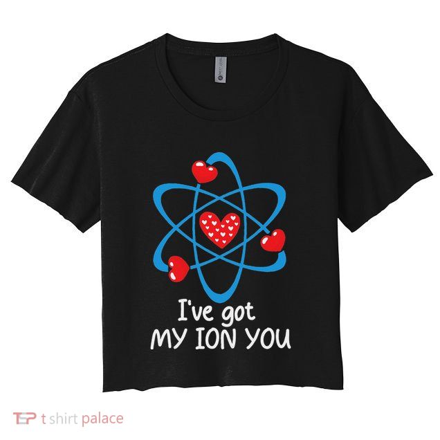 Funny ValentineS Day Science Teacher IVe Got My Ion You Crop Top