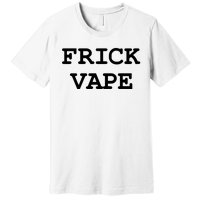 Frick Vape Premium T-Shirt