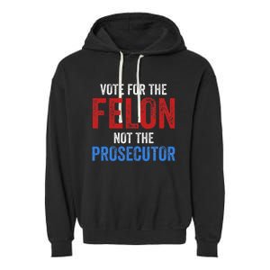 Funny Vote For The Felon Not The Prosecutor Trump Supporter Garment-Dyed Fleece Hoodie