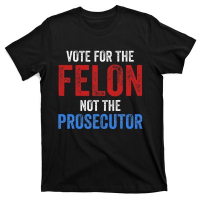 Funny Vote For The Felon Not The Prosecutor Trump Supporter T-Shirt