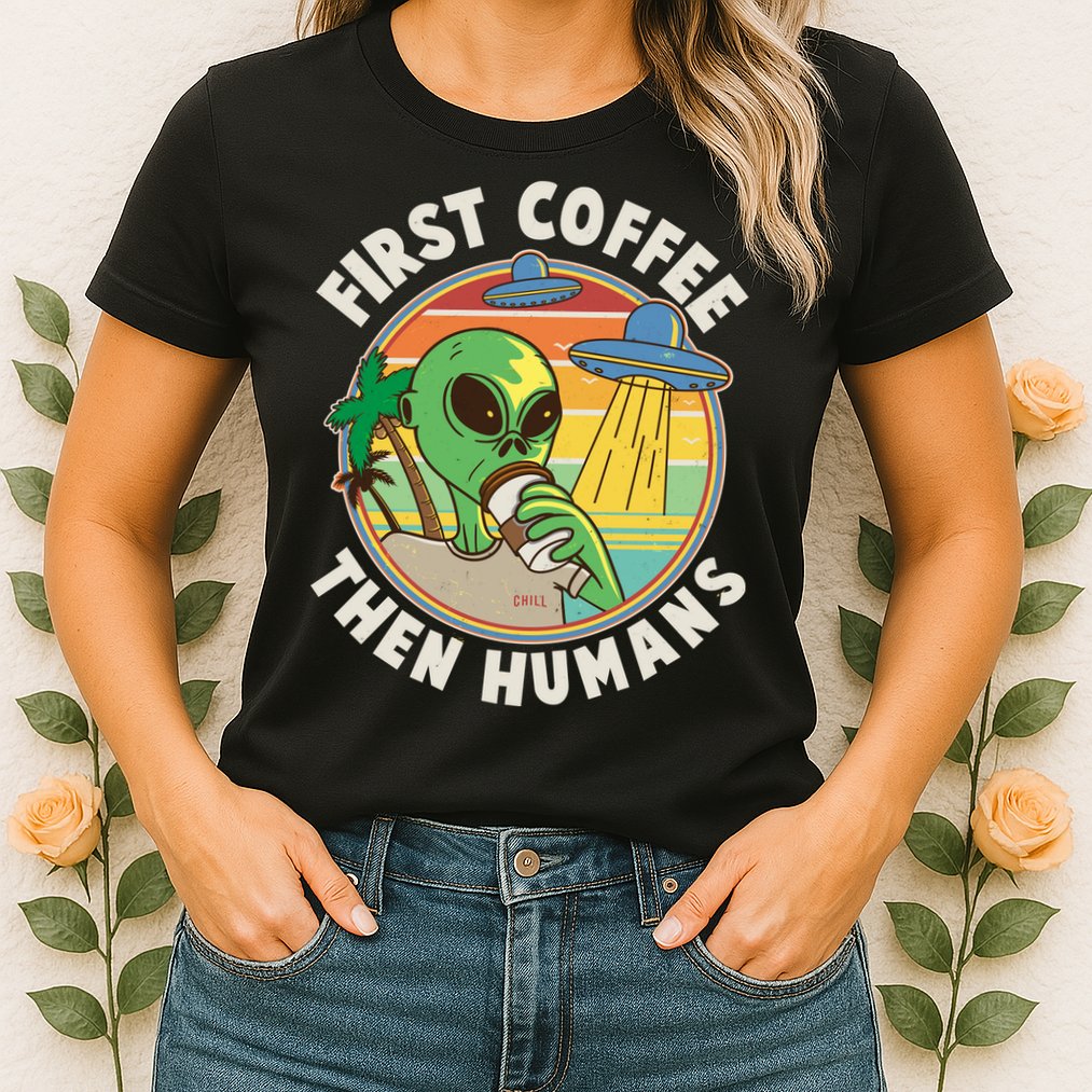 Funny Vintage First Coffee Then Human Alien Coffee Lover Womens T-Shirt