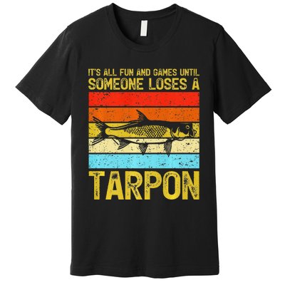 Fishing Vintage Fun And Games Until Someone Loses A Tarpon Premium T-Shirt