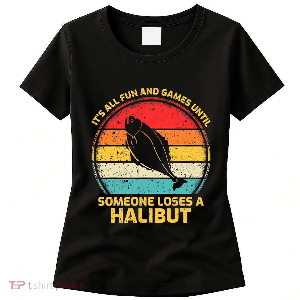 Fishing Vintage Fun And Games Until Someone Loses A Halibut Womens T-Shirt