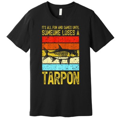 Fishing Vintage Fun And Games Until Someone Loses A Tarpon Premium T-Shirt