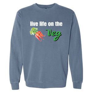 Funny Vegetarian Gift Live Life On The Veg Cute Gift Garment-Dyed Sweatshirt