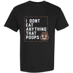 Funny Vegan Gift I Dont Eat Anything That Poops Gift Garment-Dyed Heavyweight T-Shirt