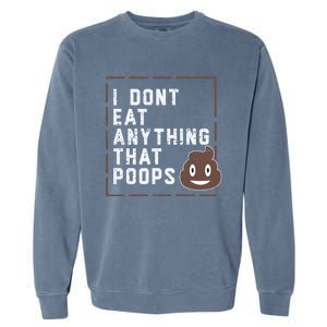 Funny Vegan Gift I Dont Eat Anything That Poops Gift Garment-Dyed Sweatshirt