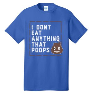 Funny Vegan Gift I Dont Eat Anything That Poops Gift Tall T-Shirt