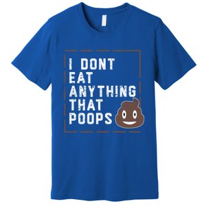 Funny Vegan Gift I Dont Eat Anything That Poops Gift Premium T-Shirt