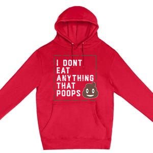 Funny Vegan Gift I Dont Eat Anything That Poops Gift Premium Pullover Hoodie