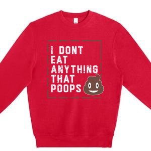 Funny Vegan Gift I Dont Eat Anything That Poops Gift Premium Crewneck Sweatshirt