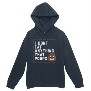 Funny Vegan Gift I Dont Eat Anything That Poops Gift Urban Pullover Hoodie