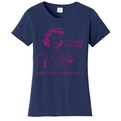 Funny Vintage Housewife I Baked You Some Shut The Fucupcakes Women's T-Shirt