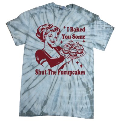 Funny Vintage Housewife I Baked You Some Shut The Fucupcakes Tie-Dye T-Shirt