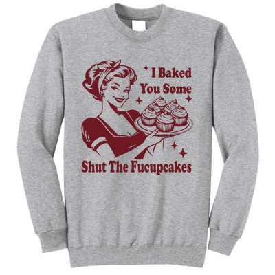 Funny Vintage Housewife I Baked You Some Shut The Fucupcakes Tall Sweatshirt