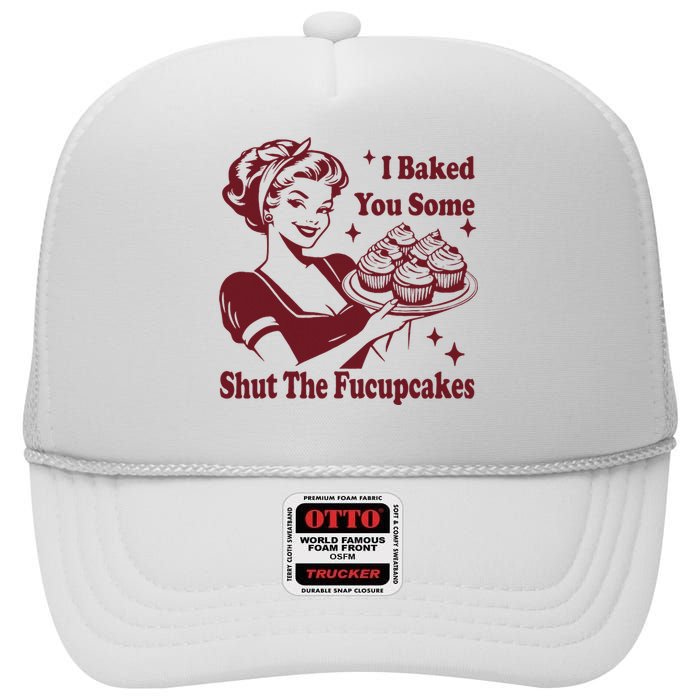 Funny Vintage Housewife I Baked You Some Shut The Fucupcakes High Crown Mesh Back Trucker Hat