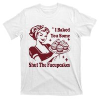 Funny Vintage Housewife I Baked You Some Shut The Fucupcakes T-Shirt