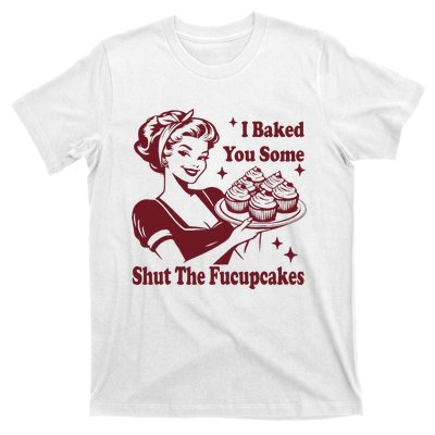 Funny Vintage Housewife I Baked You Some Shut The Fucupcakes T-Shirt