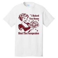 Funny Vintage Housewife I Baked You Some Shut The Fucupcakes Tall T-Shirt