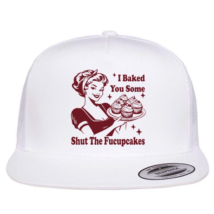 Funny Vintage Housewife I Baked You Some Shut The Fucupcakes Flat Bill Trucker Hat