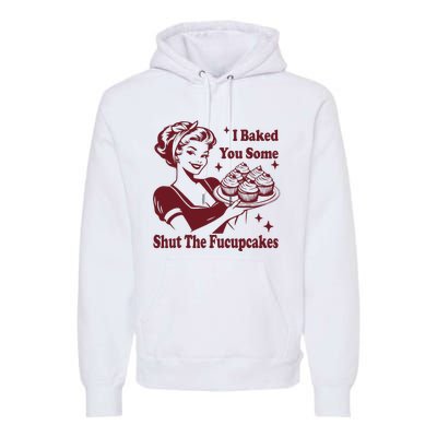 Funny Vintage Housewife I Baked You Some Shut The Fucupcakes Premium Hoodie