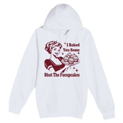 Funny Vintage Housewife I Baked You Some Shut The Fucupcakes Premium Pullover Hoodie