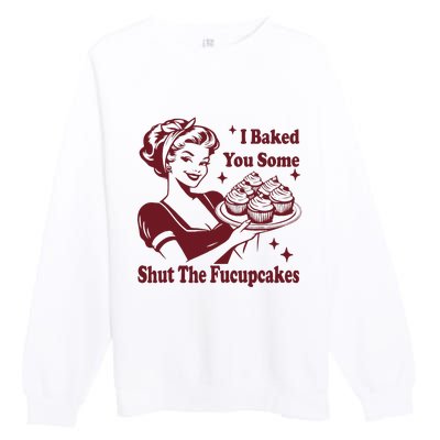 Funny Vintage Housewife I Baked You Some Shut The Fucupcakes Premium Crewneck Sweatshirt