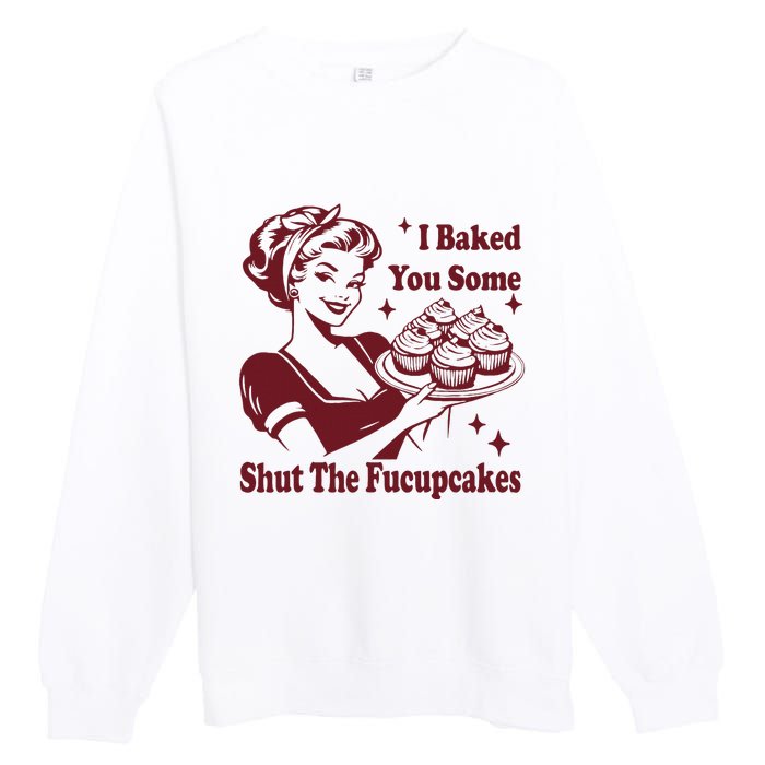 Funny Vintage Housewife I Baked You Some Shut The Fucupcakes Premium Crewneck Sweatshirt