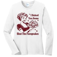 Funny Vintage Housewife I Baked You Some Shut The Fucupcakes Ladies Long Sleeve Shirt