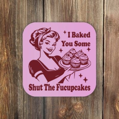 Funny Vintage Housewife I Baked You Some Shut The Fucupcakes Coaster