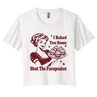 Funny Vintage Housewife I Baked You Some Shut The Fucupcakes Women's Crop Top Tee