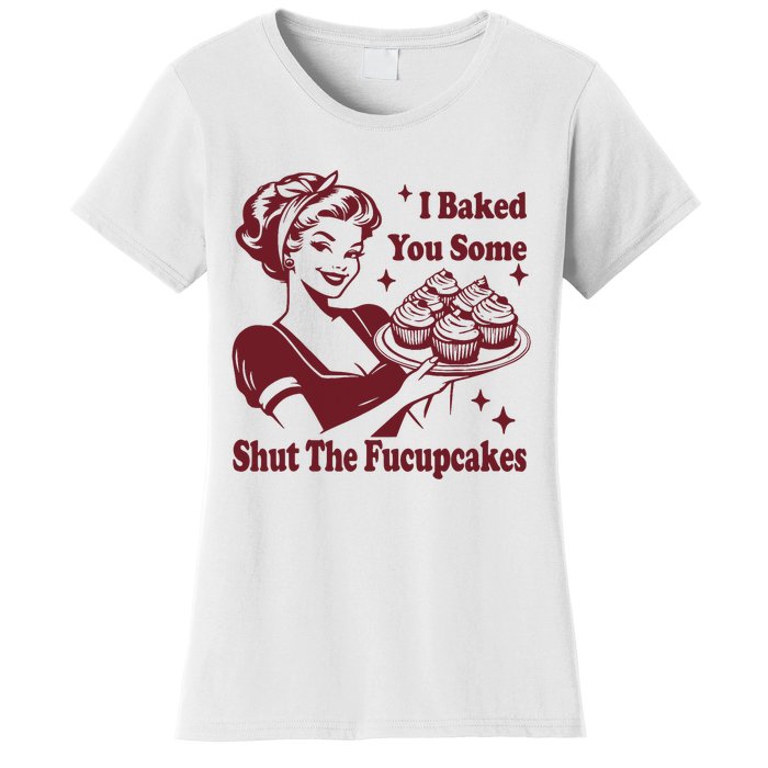 Funny Vintage Housewife I Baked You Some Shut The Fucupcakes Women's T-Shirt