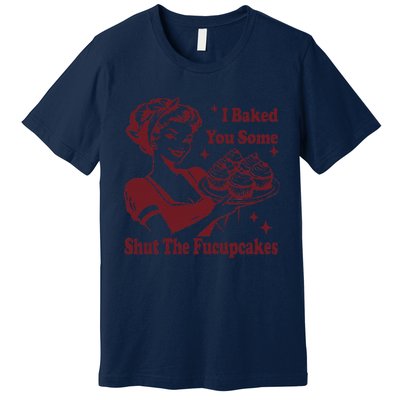 Funny Vintage Housewife I Baked You Some Shut The Fucupcakes Premium T-Shirt