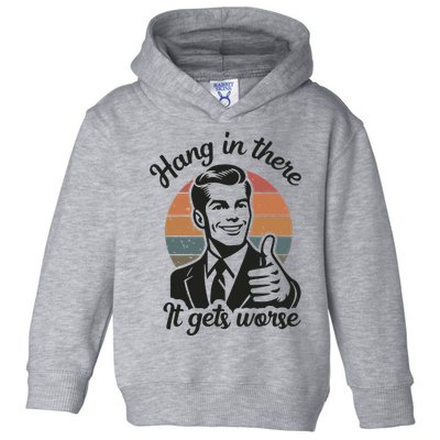 Funny Vintage Hang In There It Gets Worse Sarcastic Humor Toddler Hoodie