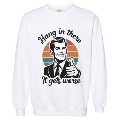 Funny Vintage Hang In There It Gets Worse Sarcastic Humor Garment-Dyed Sweatshirt