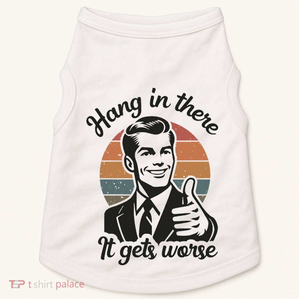 Funny Vintage Hang In There It Gets Worse Sarcastic Humor Doggie Tank